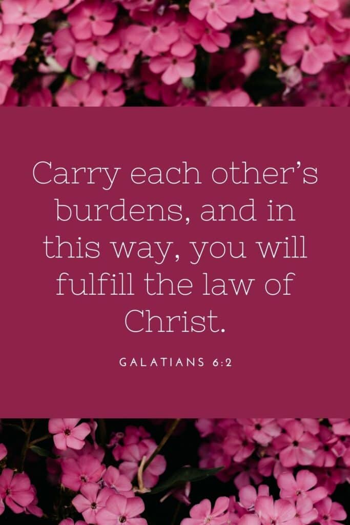 Galatians 6:2 Carry each other's burdens