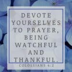 Colossians 4:2 Devote yourselves to prayer